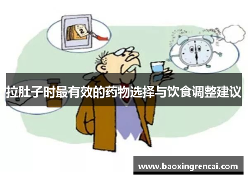 拉肚子时最有效的药物选择与饮食调整建议